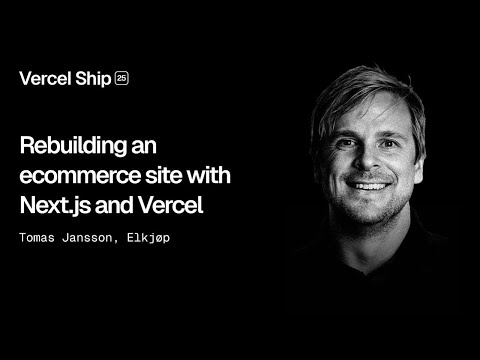 Vercel Ship 2025: Rebuilding an ecommerce site with Next.js and Vercel (Elkjøp)