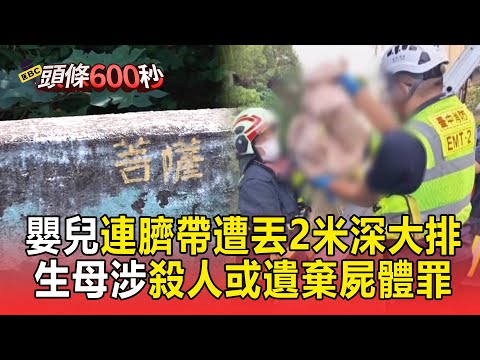 嬰兒連臍帶遭丟2米深大排！25歲外籍生母涉殺人或遺棄屍體罪【頭條600秒】