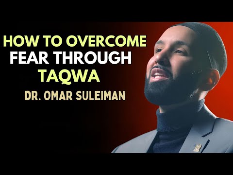 HOW TO OVERCOME FEAR THROUGH TAQWA | DR. OMAR SULEIMAN