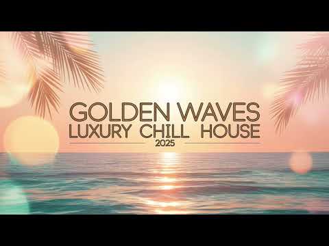 Golden Waves – Luxury Chill House 2025 🌴 | Deep Lounge & Ibiza Sunset Mix
