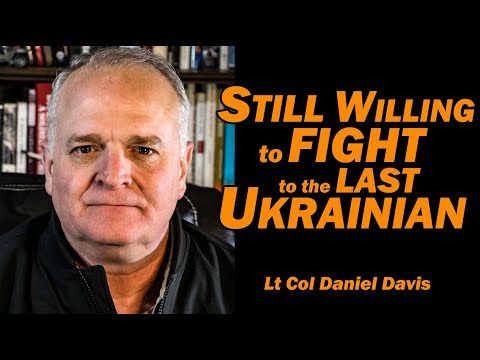 Still Willing to FIGHT to the LAST UKRAINIAN /Lt Col Daniel Davis