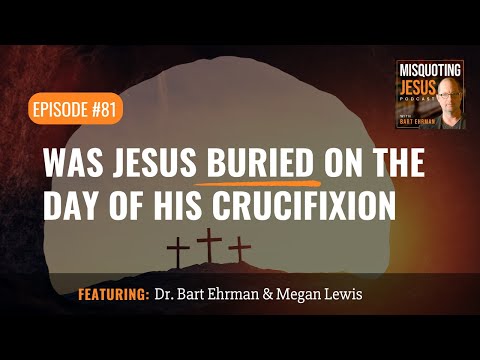What Happened to Jesus' Body?  Was He Buried on the Day of His Crucifixion?