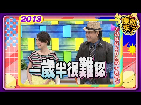 2013-07-03康熙來了完整版 爸媽認得出自己的小孩嗎?