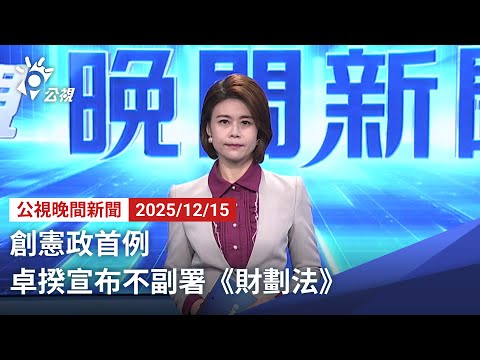 20251215 公視晚間新聞 完整版｜創憲政首例 卓揆宣布不副署《財劃法》