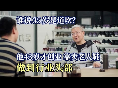 谁说35岁是道坎？他43岁才创业，靠卖老人鞋，做到行业头部。