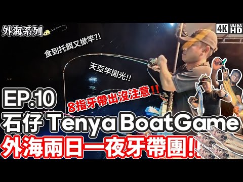 【外海系列】石仔Tenya Boat Game #10｜石仔｜牙帶｜SuperBoat外海兩日一夜牙帶團!!｜4K｜奸仔
