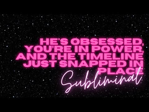 HE’S OBSESSED, YOU’RE IN POWER, AND THE TIMELINE JUST SNAPPED IN PLACE (SUBLIMINAL)