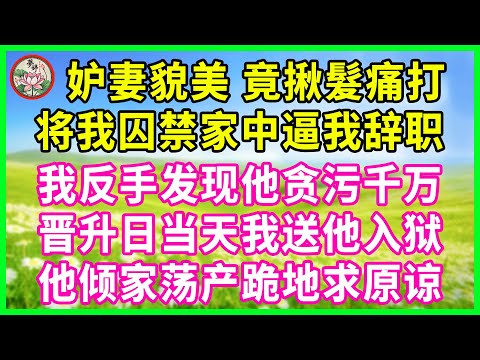 妒我貌美能干丈夫揪发毒打，将我囚禁家中逼我辞职，我反手发现他贪污千万，晋升日当天我送他入狱，他倾家荡产跪地求原谅！ #花開富貴 #感人故事 #深夜談話 #人生故事 #家庭故事 #故事