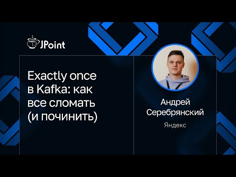 Андрей Серебрянский — Exactly once в Kafka: как все сломать (и починить)