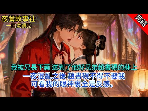【完本】我被兄長下藥，送到了他好兄弟趙書硯的牀上。一夜混亂之後，趙書硯不得不娶我，可看我的眼神裏全是反感。而他放在心尖上的人，關意落，轉頭卻成了我的嫂子。#一口气看完 #小说 #故事 #完结文