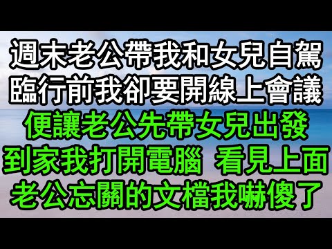 週末老公帶我和女兒自駕，臨行前我卻要開線上會議，便讓老公先帶女兒出發，到家我打開電腦，看見上面老公忘關的文檔我嚇傻了#深夜淺讀 #為人處世 #生活經驗 #情感故事