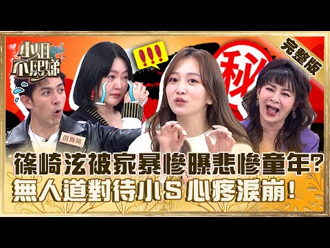電影演的是真的！篠崎泫住寄養家庭曝「悲慘童年」？無人道對待小Ｓ心疼淚崩：捨不得！【#小姐不熙娣】20240101 完整版 EP468 王彩樺 篠崎泫