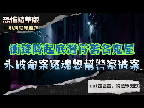 恐怖精華版 | 港島衝鋒隊起底灣仔著名鬼屋！證物房驚現靈異現象，未破命案冤魂想幫警察破案 | 舊賭場16年靈異黑歷史！瞓枱上竟然會被搬落枱底！| 細路仔直認：見到無臉壞人！身上仲俾靈體搣出瘀痕！