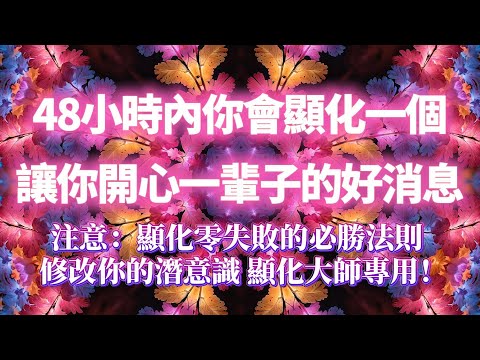 🌸零失敗的顯化頻率（注意：有求必應的超強磁場，靈驗100%）48小時內你會顯化一個讓你開心一輩子的好消息，馬上收到好消息，吸引好事向你靠近，顯化大師專用｜吸引力法則，冥想音樂，能量音樂，顯化，正念冥想