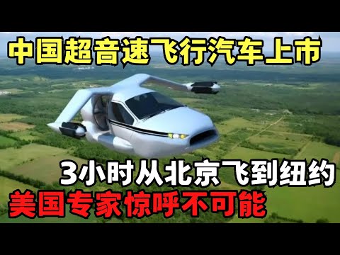 中国“超音速”飞行汽车横空出世! 从北京飞到纽约只需要3小时, 美国专家惊呼不可能!｜科技前沿
