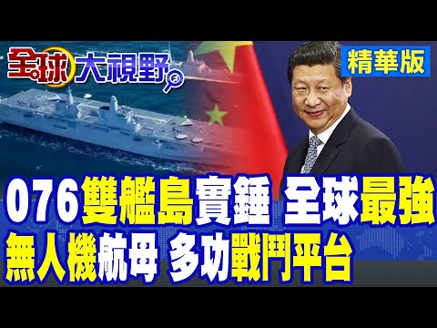 重磅!"076兩棲艦動力"系統曝光|076將下水 "無人機航母"配"電磁彈射" 性能創3個世界第1|【全球大視野】精華版 ‪@全球大視野Global_Vision