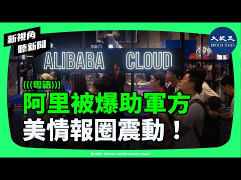 阿里又出事？被爆為中共軍方提供技術，美情報圈全震動！美媒揭驚人內幕！備忘錄還透露驚人真相？美方警告國安風險升級！| #新視角聽新聞 #香港大紀元新唐人聯合新聞頻道