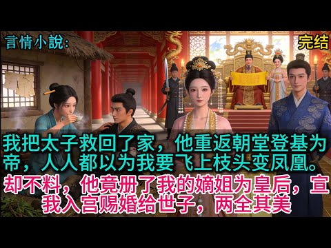 我把太子救回了家，他重返朝堂登基为帝，人人都以为我要飞上枝头变凤凰。却不料，他竟册了我的嫡姐为皇后，宣我入宫赐婚给世子，两全其美