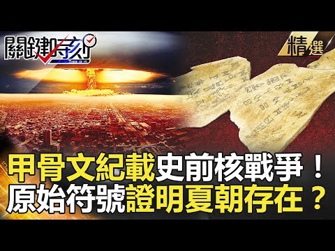 關鍵時刻精選│甲骨文紀載史前核戰爭！原始符號證明夏朝存在？-傅鶴齡 馬西屏 劉燦榮 黃創夏