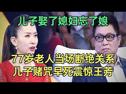 对媳妇一个月给5千，对老母亲5毛都不给，77岁老父亲要求和儿子断绝关系，儿子当场赌咒早死惊呆王芳【王芳王为念调解】