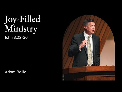 Adam Bailie | TMS Chapel | Joy-Filled Ministry - John 3:22-30