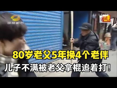 80岁老父5年换4个老伴！还要跟儿子同学搭伙，儿子不满被打破了头