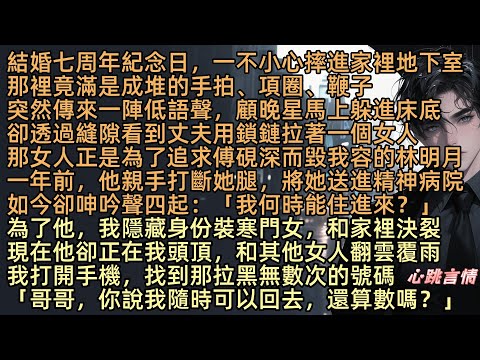 【從此人間失晚星】「哥哥，你說我隨時可以回去，還算數嗎？」結婚七周年紀念日，顧晚星一不小心摔進家裡地下室，發現滿是成堆的項圈、鞭子，突然一陣低語聲，我躲進床底，卻看到丈夫傅硯深拉著全身赤裸的林明月
