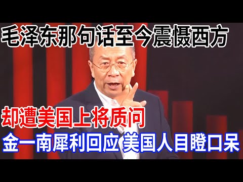 毛泽东一句话至今震慑西方，却遭美国上将质问，金一南犀利回应，一番话让美国人目瞪口呆【金一南大讲堂】