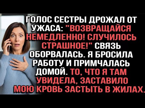 Голос сестры дрожал от ужаса: "Возвращайся немедленно! Случилось страшное!" Связь оборвалась