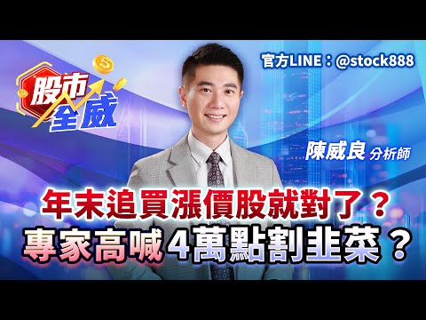 年末追買漲價股就對了？專家高喊4萬點割韭菜？｜股市全威 陳威良 分析師｜20251128