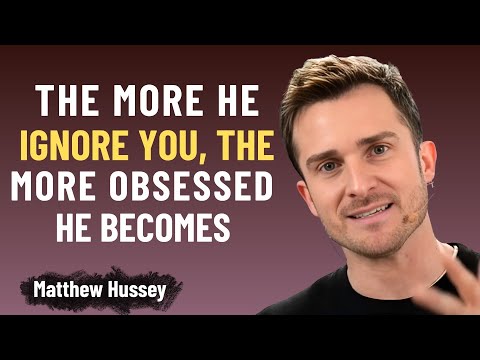 THE MORE HE IGNORES YOU, THE MORE OBSESSED HE BECOMES | MATTHEW HUSSEY