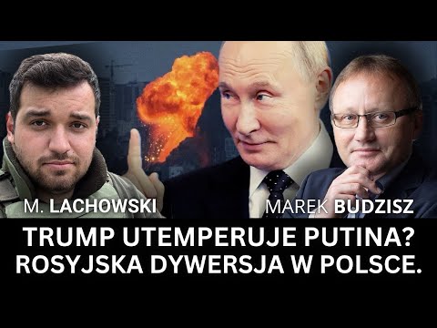 Trump zmusi Putina do zakończenia wojny? Rosyjskie sabotaże w Polsce. Marek Budzisz i M. Lachowski.