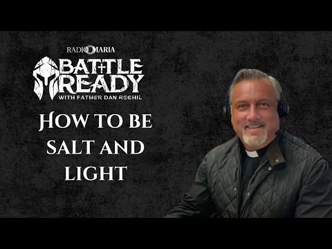 We are the Salt and Light of the Earth | Battle Ready with Fr. Dan Reehil