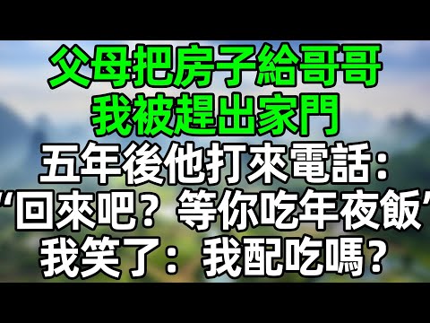 父母把房子給哥哥，我被趕出家門，五年後他打來電話：“回來吧？全家等你吃年夜飯呢”我笑了：我配吃嗎？#深夜淺讀 #夜讀人生 #大橘講故事  #情感故事  #講故事  #幸福生活 #深夜故事
