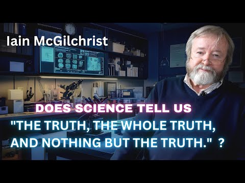IAIN MCGILCHRIST Does Science tell us The Truth
