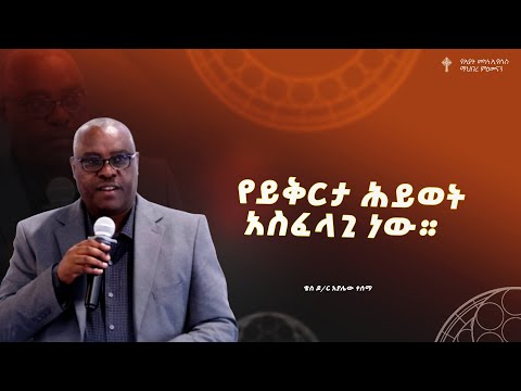 የይቅርታ ሕይወት አስፈላጊ ነው። | ቄስ ዶ/ር አያሌው ተሰማ | Amazing Preaching 2018/2025