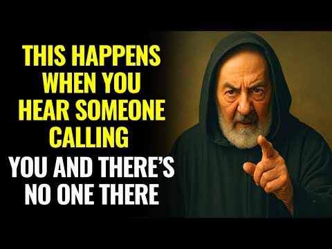 PADRE PIO WARNS: THIS HAPPENS WHEN YOU HEAR SOMEONE CALLING YOU AND THERE’S NO ONE THERE