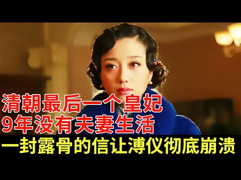 清朝最后一个皇妃，为何拼死也要和溥仪离婚？9年没有夫妻生活，一封“露骨的信”让溥仪彻底崩溃【揭秘】