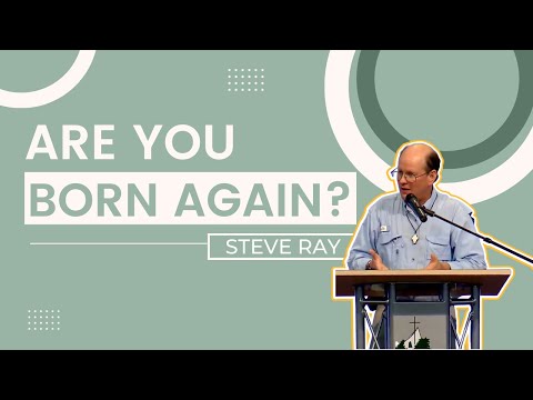 Steve Ray | Are You Born Again? A Catholic Response | Franciscan University