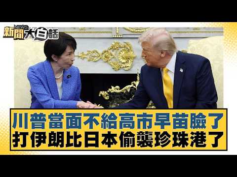 川普當面不給高市早苗臉了 打伊朗比日本偷襲珍珠港了【#新聞大白話】20260320-3|#黃揚明 #邱毅 #李明賢