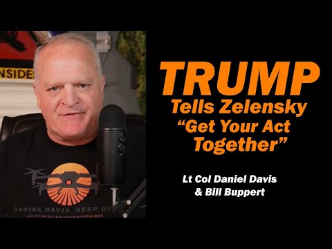 Trump Tells Zelensky "Get Your Act Together" /Lt Col Daniel Davis & Bill Buppert
