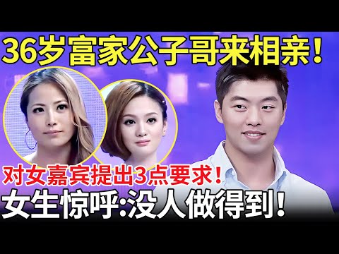 36岁富家公子哥来相亲！对女嘉宾提出3点要求！女生惊呼:没人做得到！【都市男女相亲秀】