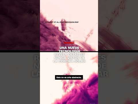 Una nueva tecnología revela detalles nunca vistos de la corona solar