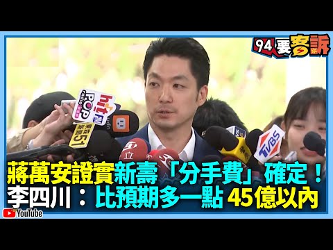 新壽「分手費」確定！蔣萬安證實：已確定解約金　李四川曝：比預期多一點＂45億以內＂【94要客訴】