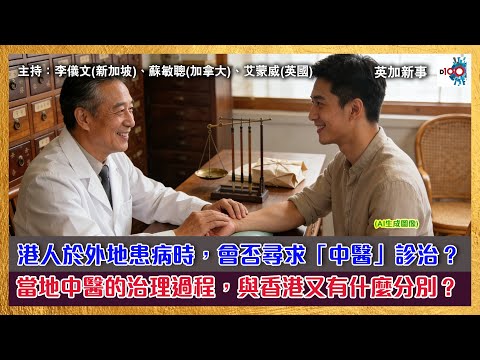 港人於外地患病時，會否尋求「中醫」診治？當地中醫的治理過程，與香港又有什麼分別？｜英加新事｜主持：艾蒙威 (英國)、蘇敏聰 (加拿大)、李儀文 (新加坡)