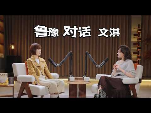 鲁豫对话文淇:一个00后女演员的成长之路