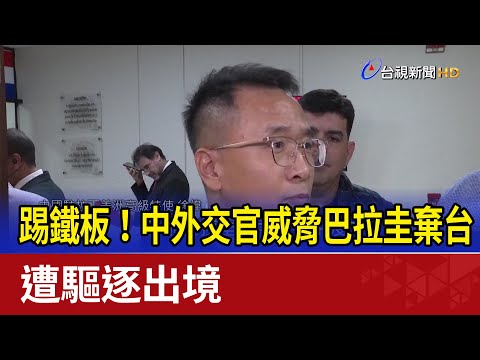 踢鐵板！中外交官威脅巴拉圭棄台 遭驅逐出境