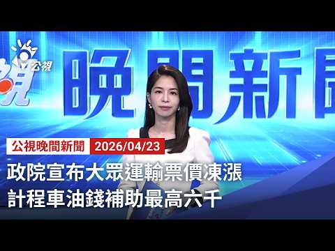 20260423 公視晚間新聞 完整版|政院宣布大眾運輸票價凍漲 計程車油錢補助最高六千