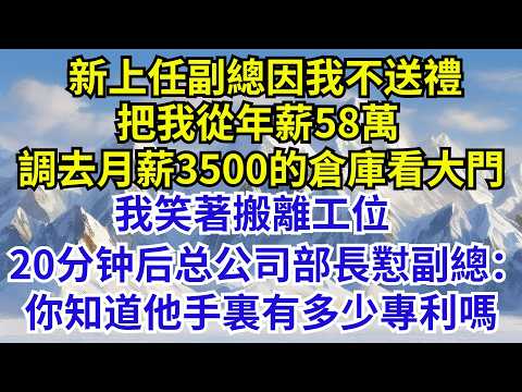 新上任副總因我不送禮，把我從年薪58萬調去月薪3500的倉庫看大門，我笑著搬離工位，20分鐘後總公司法務部長懟副總：你知道他手裏有多少核心專利嗎？#故事分享 #故事頻道#故事 #情感故事#情感 #故事