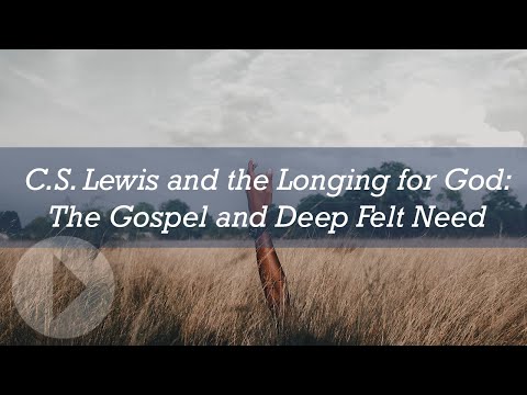 C.S. Lewis and the Longing for God: The Gospel and Deep Felt Need - Jerry Root